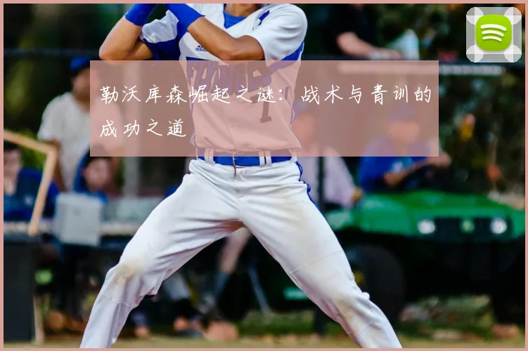 勒沃库森崛起之谜：战术与青训的成功之道