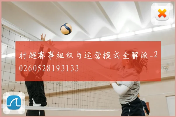 村超赛事组织与运营模式全解读_20260528193133