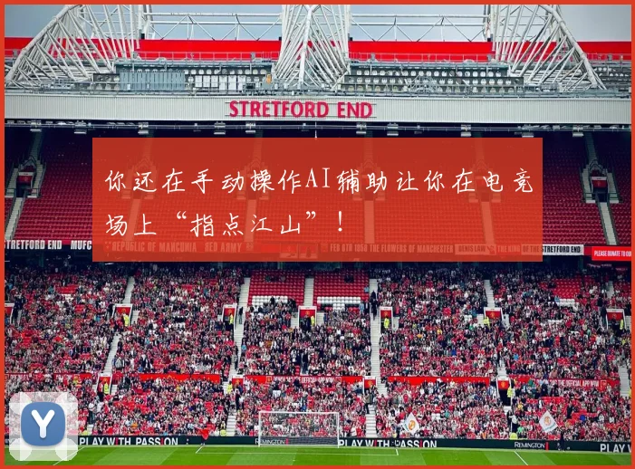 你还在手动操作AI辅助让你在电竞场上“指点江山”！